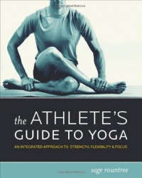 The Athlete's Guide to Yoga: An Integrated Approach to Strength, Flexibility, and Focus The Athlete's Guide to Yoga: An Integrated Approach to Strength, Flexibility, and Focus