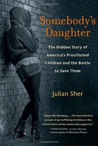 Somebody's Daughter: The Hidden Story of America's Prostituted Children and the Battle to Save Them Somebody's Daughter: The Hidden Story of America's Prostituted Children and the Battle to Save Them