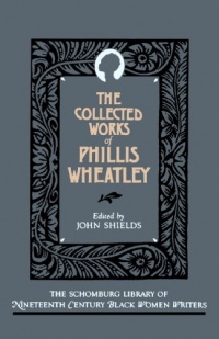 The Collected Works of Phillis Wheatley (Schomburg Library of Nineteenth-Century Black Women Writers) The Collected Works of Phillis Wheatley (Schomburg Library of Nineteenth-Century Black Women Writers)