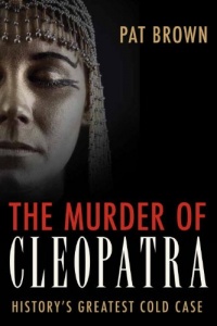 The Murder of Cleopatra: History's Greatest Cold Case The Murder of Cleopatra: History's Greatest Cold Case