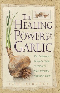 The Healing Power of Garlic: The Enlightened Person's Guide to Nature's Most Versatile Medicinal Plant The Healing Power of Garlic: The Enlightened Person's Guide to Nature's Most Versatile Medicinal Plant