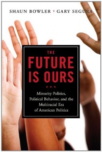 The Future is Ours: Minority Politics, Political Behavior, and the Multiracial Era of American Politics The Future is Ours: Minority Politics, Political Behavior, and the Multiracial Era of American Politics