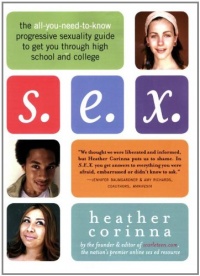 S.E.X.: The All-You-Need-To-Know Progressive Sexuality Guide to Get You Through High School and College S.E.X.: The All-You-Need-To-Know Progressive Sexuality Guide to Get You Through High School and College