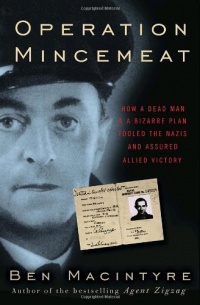 Operation Mincemeat: How a Dead Man and a Bizarre Plan Fooled the Nazis and Assured an Allied Victory Operation Mincemeat: How a Dead Man and a Bizarre Plan Fooled the Nazis and Assured an Allied Victory