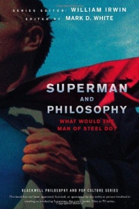Superman and Philosophy: What Would the Man of Steel Do (The Blackwell Philosophy and Pop Culture Series) Superman and Philosophy: What Would the Man of Steel Do (The Blackwell Philosophy and Pop Culture Series)
