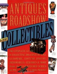 Antiques Roadshow Collectibles: The Complete Guide to Collecting 20th Century Glassware, Costume Jewelry, Memorabila, Toys and More From the Most-Watched Show on PBS Antiques Roadshow Collectibles: The Complete Guide to Collecting 20th Century Glassware, Costume Jewelry, Memorabila, Toys and More From the Most-Watched Show on PBS