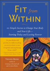 Fit From Within : 101 Simple Secrets to Change Your Body and Your Life - Starting Today and Lasting Forever Fit From Within : 101 Simple Secrets to Change Your Body and Your Life - Starting Today and Lasting Forever