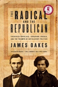 The Radical and the Republican: Frederick Douglass, Abraham Lincoln, and the Triumph of Antislavery Politics The Radical and the Republican: Frederick Douglass, Abraham Lincoln, and the Triumph of Antislavery Politics
