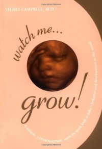 Watch Me Grow: A Unique, 3-Dimensional Week-by-Week Look at Your Baby's Behavior and Development in the Womb Watch Me Grow: A Unique, 3-Dimensional Week-by-Week Look at Your Baby's Behavior and Development in the Womb