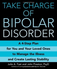 Take Charge of Bipolar Disorder: A 4-Step Plan for You and Your Loved Ones to Manage the Illness and Create Lasting Stability Take Charge of Bipolar Disorder: A 4-Step Plan for You and Your Loved Ones to Manage the Illness and Create Lasting Stability