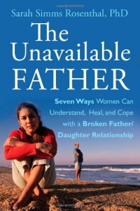 The Unavailable Father: Seven Ways Women Can Understand, Heal, and Cope with a Broken Father-Daughter Relationship The Unavailable Father: Seven Ways Women Can Understand, Heal, and Cope with a Broken Father-Daughter Relationship
