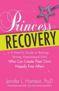 Princess Recovery: A How-to Guide to Raising Strong, Empowered Girls Who Can Create Their Own Happily Ever Afters Princess Recovery: A How-to Guide to Raising Strong, Empowered Girls Who Can Create Their Own Happily Ever Afters
