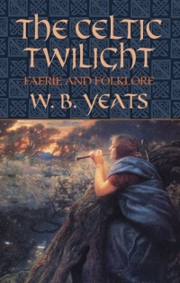 The Celtic Twilight: Faerie and Folklore (Celtic, Irish) The Celtic Twilight: Faerie and Folklore (Celtic, Irish)