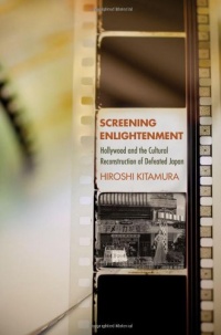 Screening Enlightenment: Hollywood and the Cultural Reconstruction of Defeated Japan (The United States in the World)