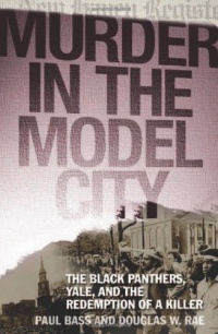Murder in the Model City: The Black Panthers, Yale, And the Redemption of a Killer Murder in the Model City: The Black Panthers, Yale, And the Redemption of a Killer