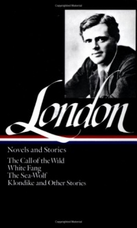 Jack London : Novels and Stories : Call of the Wild / White Fang / The Sea-Wolf / Klondike and Other Stories (Library of America)