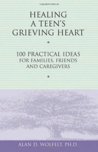 Healing a Teen's Grieving Heart: 100 Practical Ideas for Families, Friends and Caregivers (Healing a Grieving Heart series) Healing a Teen's Grieving Heart: 100 Practical Ideas for Families, Friends and Caregivers (Healing a Grieving Heart series)