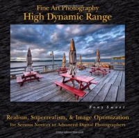 Fine Art Photography High Dynamic Range: Realism, Superrealism, and Image Optimization for Serious Novices to Advanced Di Fine Art Photography High Dynamic Range: Realism, Superrealism, and Image Optimization for Serious Novices to Advanced Di