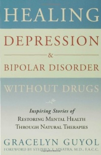 Healing Depression & Bipolar Disorder Without Drugs: Inspiring Stories of Restoring Mental Health Through Natural Therapies Healing Depression & Bipolar Disorder Without Drugs: Inspiring Stories of Restoring Mental Health Through Natural Therapies