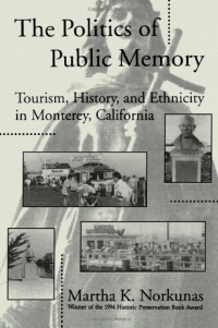 The Politics of Public Memory: Tourism, History, and Ethnicity in Monterey, California (Suny Series in Oral and Public History) The Politics of Public Memory: Tourism, History, and Ethnicity in Monterey, California (Suny Series in Oral and Public History)