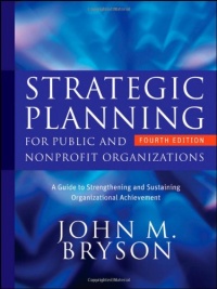Strategic Planning for Public and Nonprofit Organizations: A Guide to Strengthening and Sustaining Organizational Achievement Strategic Planning for Public and Nonprofit Organizations: A Guide to Strengthening and Sustaining Organizational Achievement
