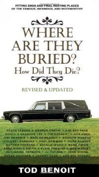 Where Are They Buried (Revised and Updated): How Did They Die? Fitting Ends and Final Resting Places of the Famous, Infamous, and Noteworthy Where Are They Buried (Revised and Updated): How Did They Die? Fitting Ends and Final Resting Places of the Famous, Infamous, and Noteworthy