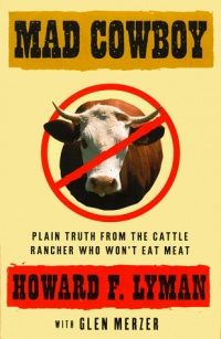 Mad Cowboy: Plain Truth from the Cattle Rancher Who Won't Eat Meat Mad Cowboy: Plain Truth from the Cattle Rancher Who Won't Eat Meat