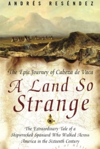 A Land So Strange: The Epic Journey of Cabeza de Vaca A Land So Strange: The Epic Journey of Cabeza de Vaca