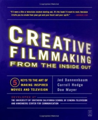 Creative Filmmaking from the Inside Out: Five Keys to the Art of Making Inspired Movies and Television Creative Filmmaking from the Inside Out: Five Keys to the Art of Making Inspired Movies and Television