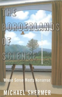The Borderlands of Science: Where Sense Meets Nonsense The Borderlands of Science: Where Sense Meets Nonsense