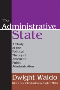 The Administrative State: A Study of the Political Theory of American Public Administration The Administrative State: A Study of the Political Theory of American Public Administration