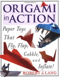 Origami in Action : Paper Toys That Fly, Flap, Gobble, and Inflate Origami in Action : Paper Toys That Fly, Flap, Gobble, and Inflate