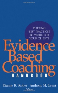 Evidence Based Coaching Handbook: Putting Best Practices to Work for Your Clients Evidence Based Coaching Handbook: Putting Best Practices to Work for Your Clients