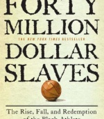 Forty Million Dollar Slaves: The Rise, Fall, and Redemption of the Black Athlete