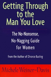 Getting Through to the Man You Love: The No-Nonsense, No-Nagging Guide for Women Getting Through to the Man You Love: The No-Nonsense, No-Nagging Guide for Women