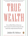 True Wealth: How and Why Millions of Americans Are Creating a Time-Rich,Ecologically Light,Small-Scale, High-Satisfaction Economy