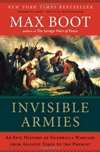 Invisible Armies: An Epic History of Guerrilla Warfare from Ancient Times to the Present Invisible Armies: An Epic History of Guerrilla Warfare from Ancient Times to the Present