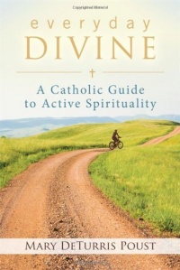 Everyday Divine: A Catholic Guide to Active Spirituality Everyday Divine: A Catholic Guide to Active Spirituality
