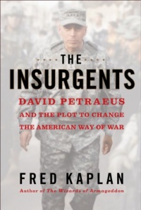 The Insurgents: David Petraeus and the Plot to Change the American Way of War The Insurgents: David Petraeus and the Plot to Change the American Way of War