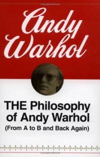 The Philosophy of Andy Warhol (From A to B and Back Again) The Philosophy of Andy Warhol (From A to B and Back Again)