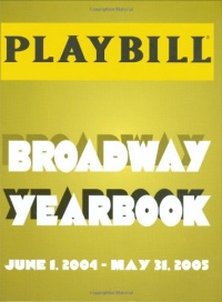 The Playbill Broadway Yearbook: June 1, 2004 - May 31, 2005 The Playbill Broadway Yearbook: June 1, 2004 - May 31, 2005