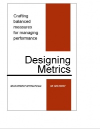 Designing Metrics: Crafting Balanced Measures for Managing Performance Designing Metrics: Crafting Balanced Measures for Managing Performance