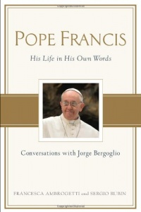 Pope Francis: Conversations with Jorge Bergoglio: His Life in His Own Words Pope Francis: Conversations with Jorge Bergoglio: His Life in His Own Words