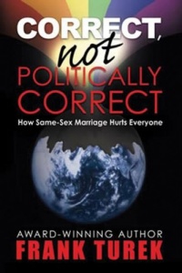 Correct, Not Politically Correct; How Same-Sex Marriage Hurts Everyone Correct, Not Politically Correct; How Same-Sex Marriage Hurts Everyone