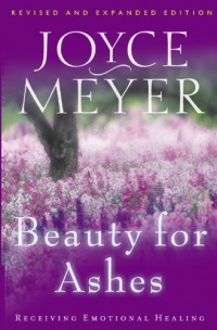 Beauty for Ashes: Receiving Emotional Healing Beauty for Ashes: Receiving Emotional Healing