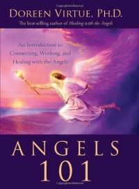Angels 101: An Introduction to Connecting, Working, and Healing with the Angels Angels 101: An Introduction to Connecting, Working, and Healing with the Angels