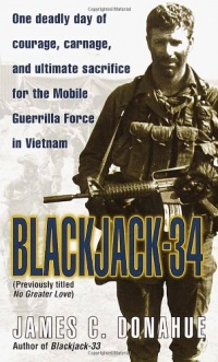 Blackjack-34 (previously titled No Greater Love): One Deadly Day of Courage, Carnage, and Ultimate Sacrifice for the Mobile Guerrilla Force in Vietnam Blackjack-34 (previously titled No Greater Love): One Deadly Day of Courage, Carnage, and Ultimate Sacrifice for the Mobile Guerrilla Force in Vietnam