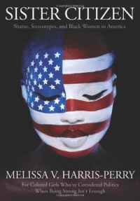 Sister Citizen: Shame, Stereotypes, and Black Women in America Sister Citizen: Shame, Stereotypes, and Black Women in America