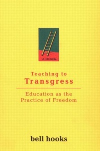 Teaching to Transgress: Education as the Practice of Freedom Teaching to Transgress: Education as the Practice of Freedom