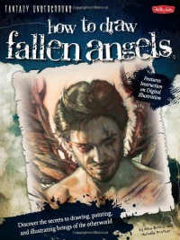 How to Draw Fallen Angels: Discover the secrets to drawing, painting, and illustrating beings of the otherworld (Fantasy Underground) How to Draw Fallen Angels: Discover the secrets to drawing, painting, and illustrating beings of the otherworld (Fantasy Underground)